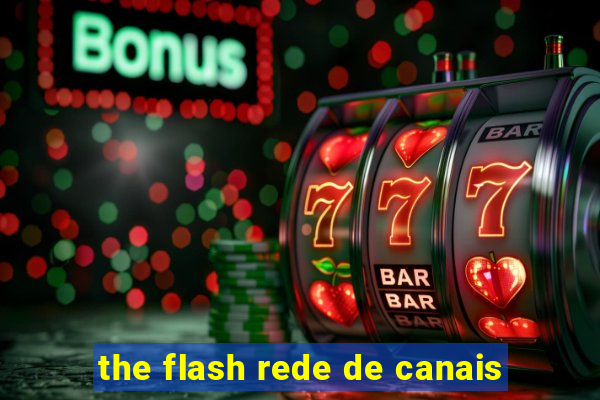 the flash rede de canais