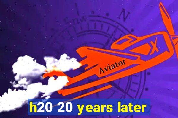 h20 20 years later