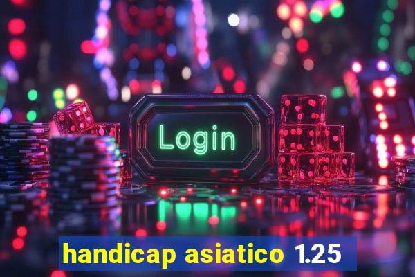 handicap asiatico 1.25