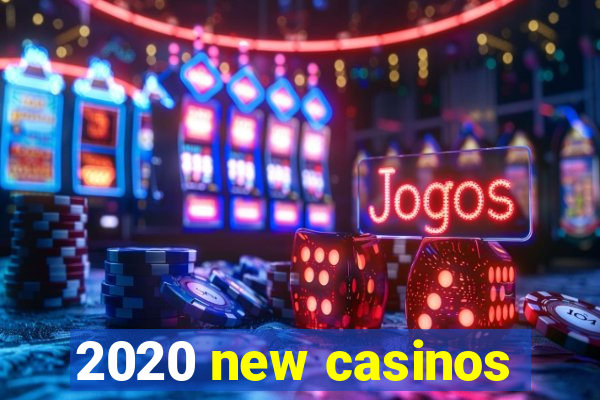 2020 new casinos