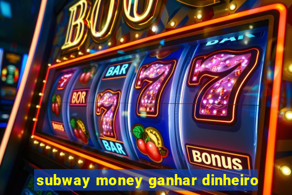 subway money ganhar dinheiro