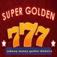 subway money ganhar dinheiro