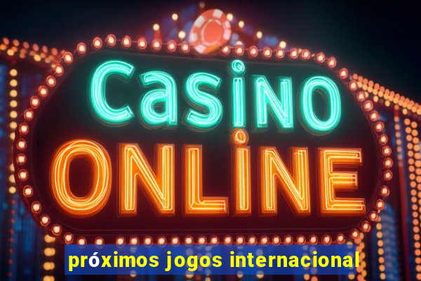 próximos jogos internacional