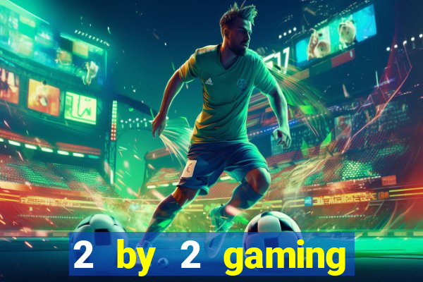 2 by 2 gaming online casinos