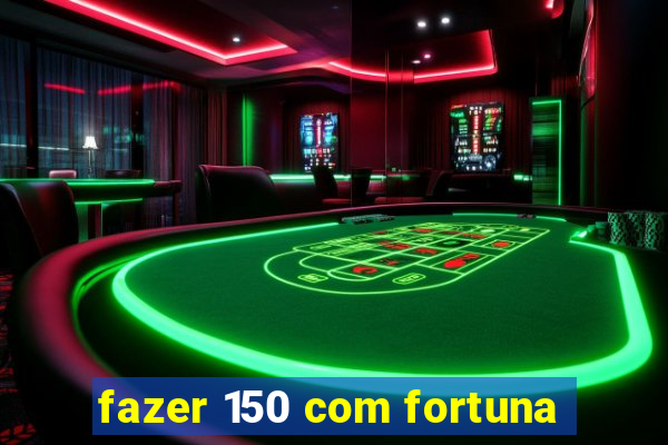 fazer 150 com fortuna