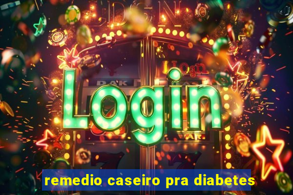 remedio caseiro pra diabetes