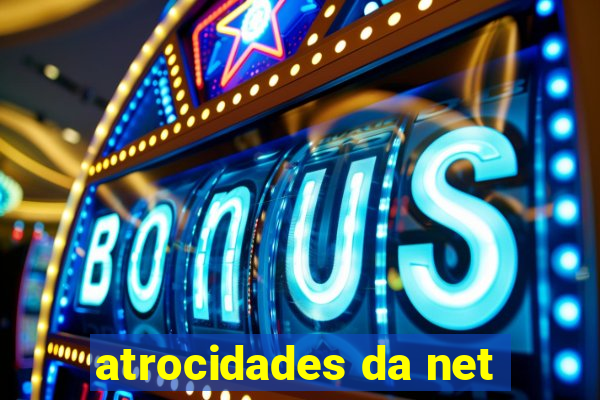 atrocidades da net