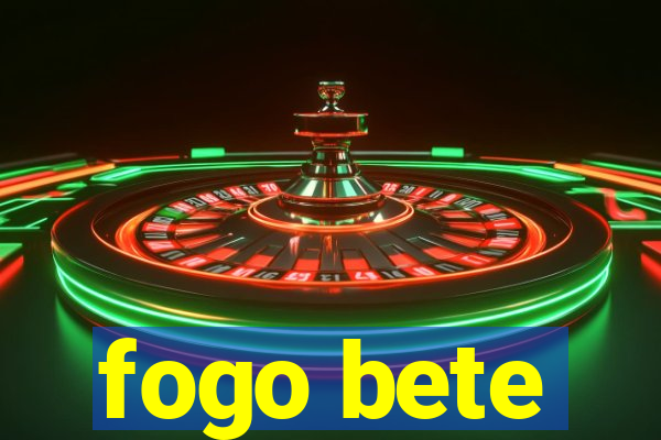 fogo bete