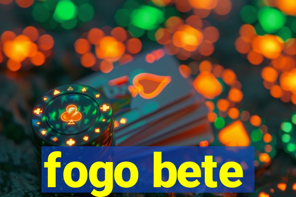 fogo bete