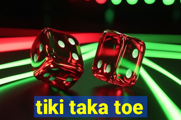 tiki taka toe