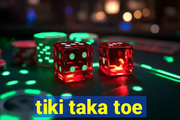 tiki taka toe