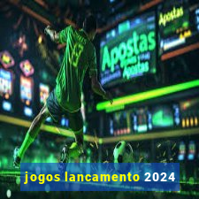 jogos lancamento 2024