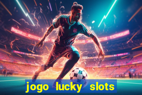 jogo lucky slots paga mesmo