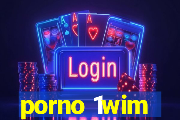 porno 1wim