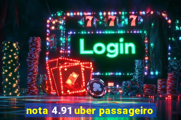 nota 4.91 uber passageiro