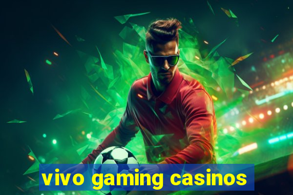 vivo gaming casinos