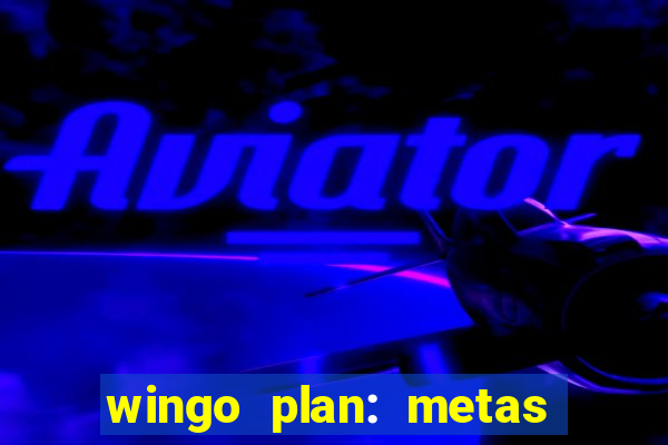 wingo plan: metas & prazos