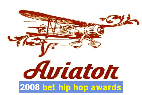 2008 bet hip hop awards