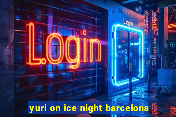 yuri on ice night barcelona