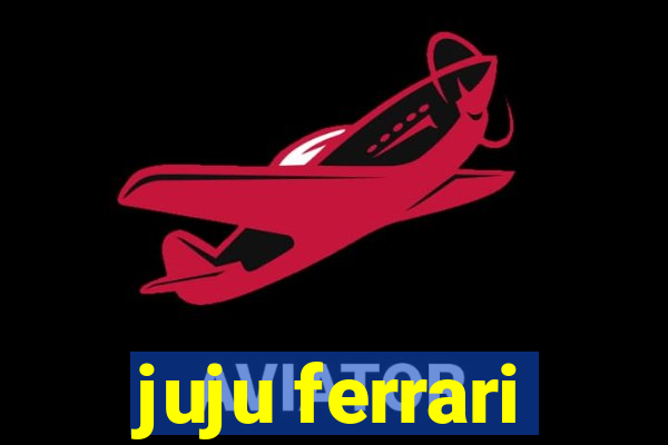 juju ferrari