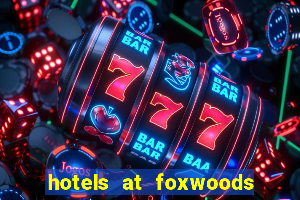 hotels at foxwoods casino in connecticut