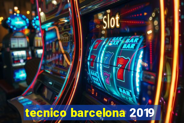 tecnico barcelona 2019