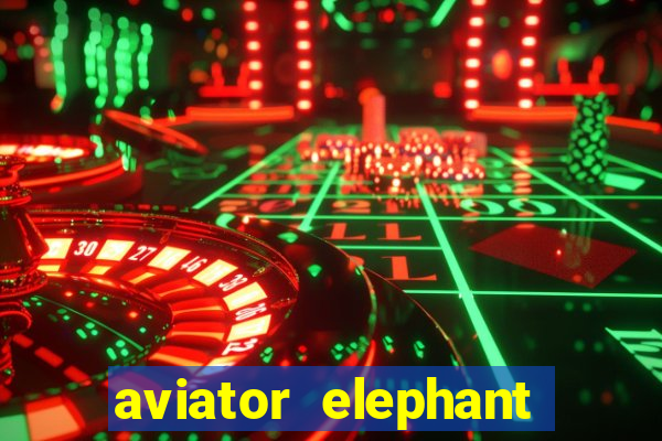 aviator elephant bet login