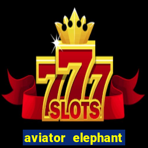 aviator elephant bet login