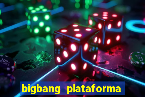 bigbang plataforma de jogos