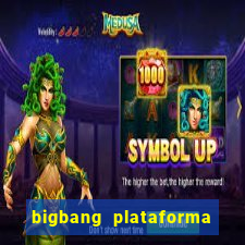 bigbang plataforma de jogos