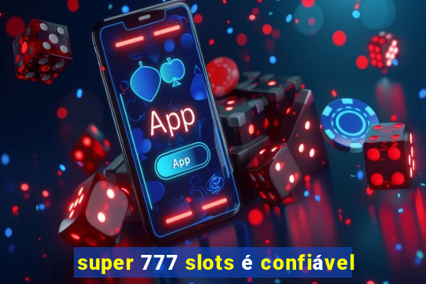 super 777 slots é confiável