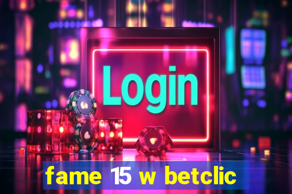 fame 15 w betclic