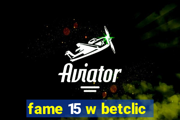 fame 15 w betclic