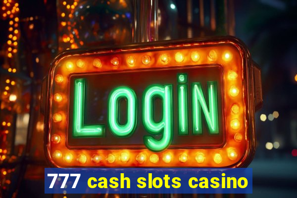 777 cash slots casino