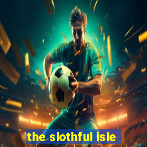 the slothful isle