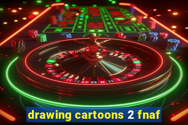 drawing cartoons 2 fnaf