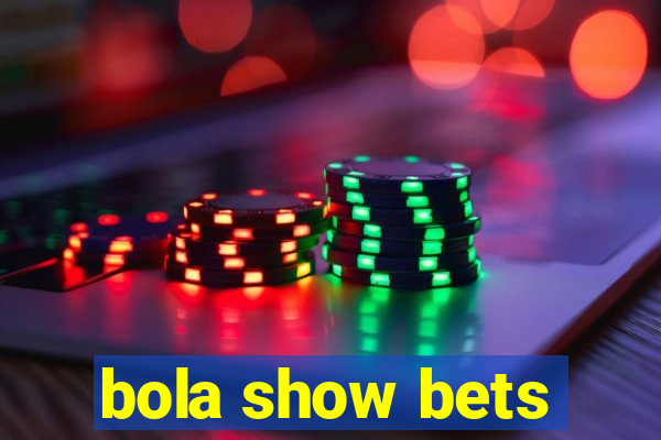 bola show bets