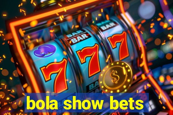 bola show bets