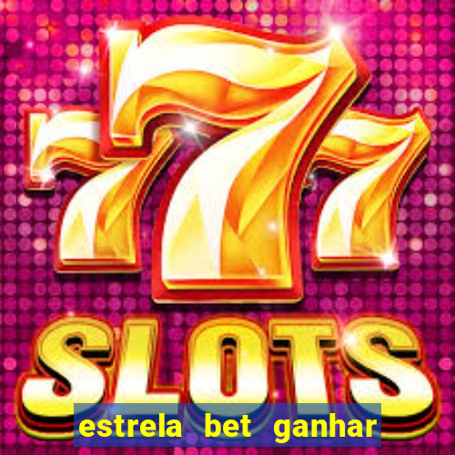 estrela bet ganhar 5 reais