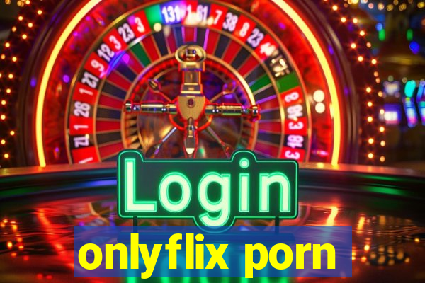 onlyflix porn