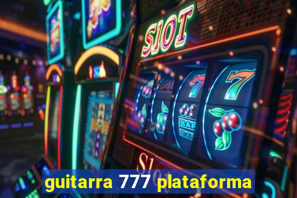 guitarra 777 plataforma