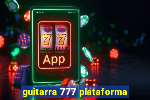 guitarra 777 plataforma