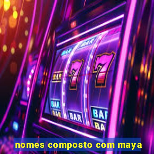 nomes composto com maya