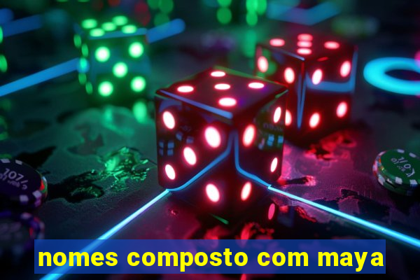 nomes composto com maya