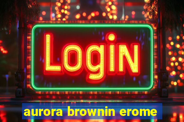 aurora brownin erome