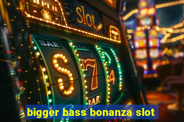 bigger bass bonanza slot