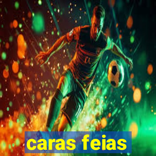 caras feias