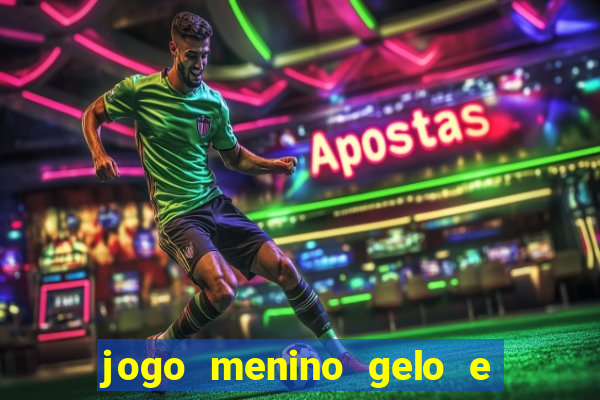 jogo menino gelo e menina lava