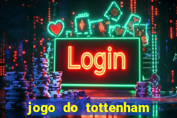 jogo do tottenham ao vivo