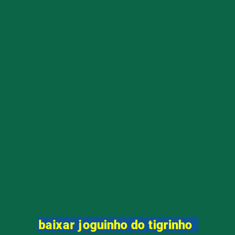 baixar joguinho do tigrinho